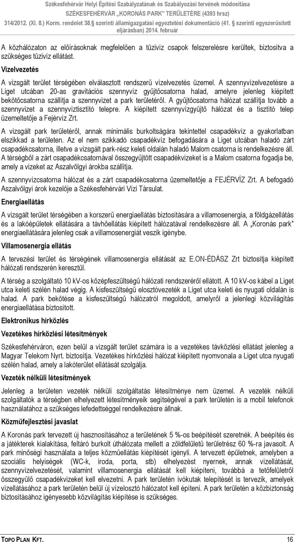 A szennyvízelvezetésre a Liget utcában 20-as gravitációs szennyvíz gyűjtőcsatorna halad, amelyre jelenleg kiépített bekötőcsatorna szállítja a szennyvizet a park területéről.