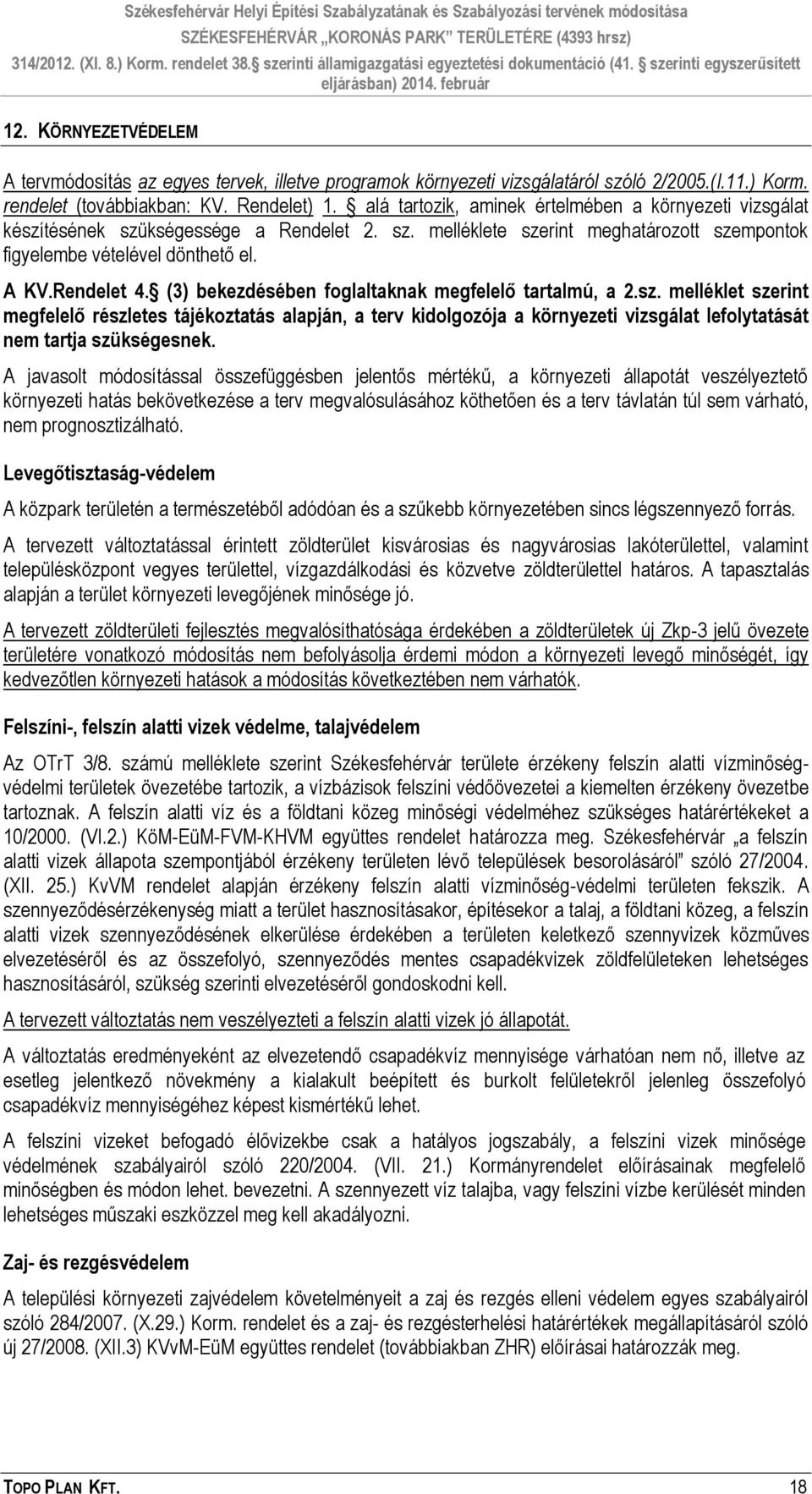 (3) bekezdésében foglaltaknak megfelelő tartalmú, a 2.sz. melléklet szerint megfelelő részletes tájékoztatás alapján, a terv kidolgozója a környezeti vizsgálat lefolytatását nem tartja szükségesnek.