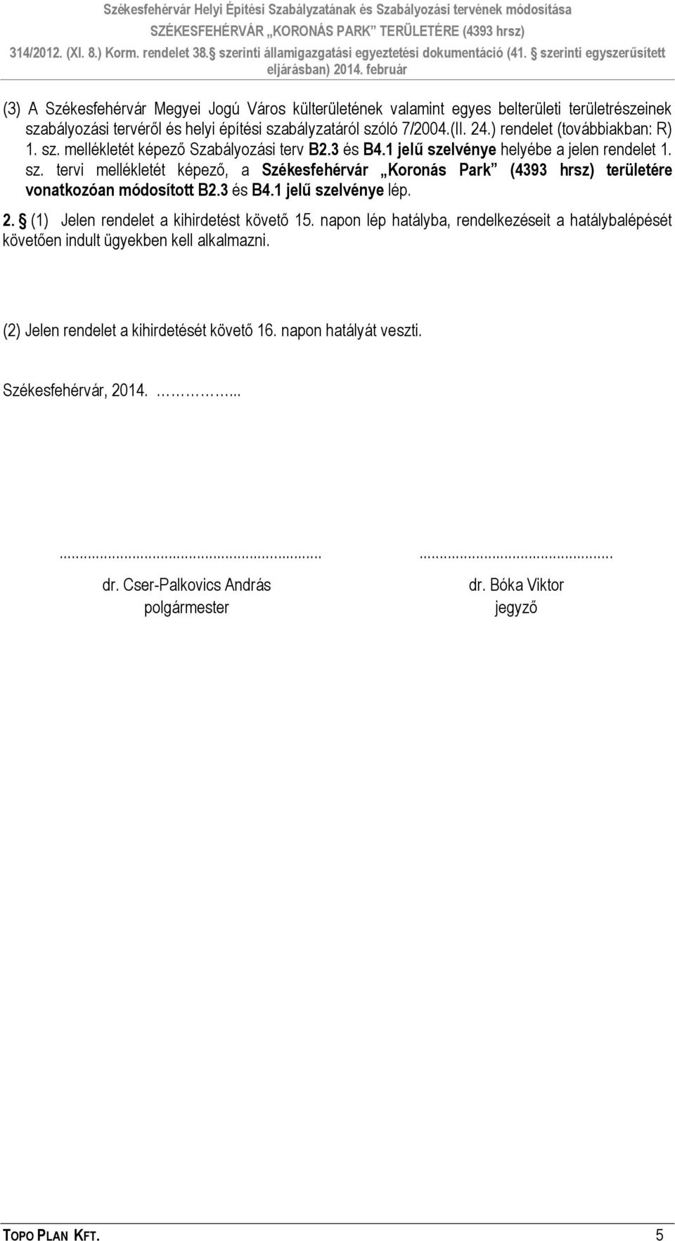 3 és B4.1 jelű szelvénye lép. 2. (1) Jelen rendelet a kihirdetést követő 15. napon lép hatályba, rendelkezéseit a hatálybalépését követően indult ügyekben kell alkalmazni.
