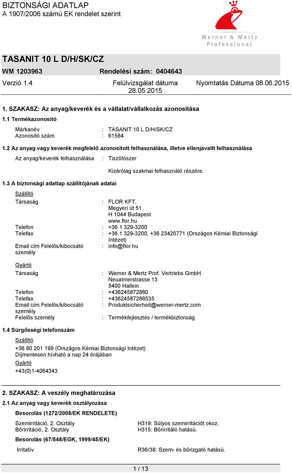 3 A biztonsági adatlap szállítójának adatai Szállító : Tisztítószer Kizárólag szakmai felhasználó részére. Társaság : FLOR KFT. Megyeri út 51 H 1044 Budapest www.flor.