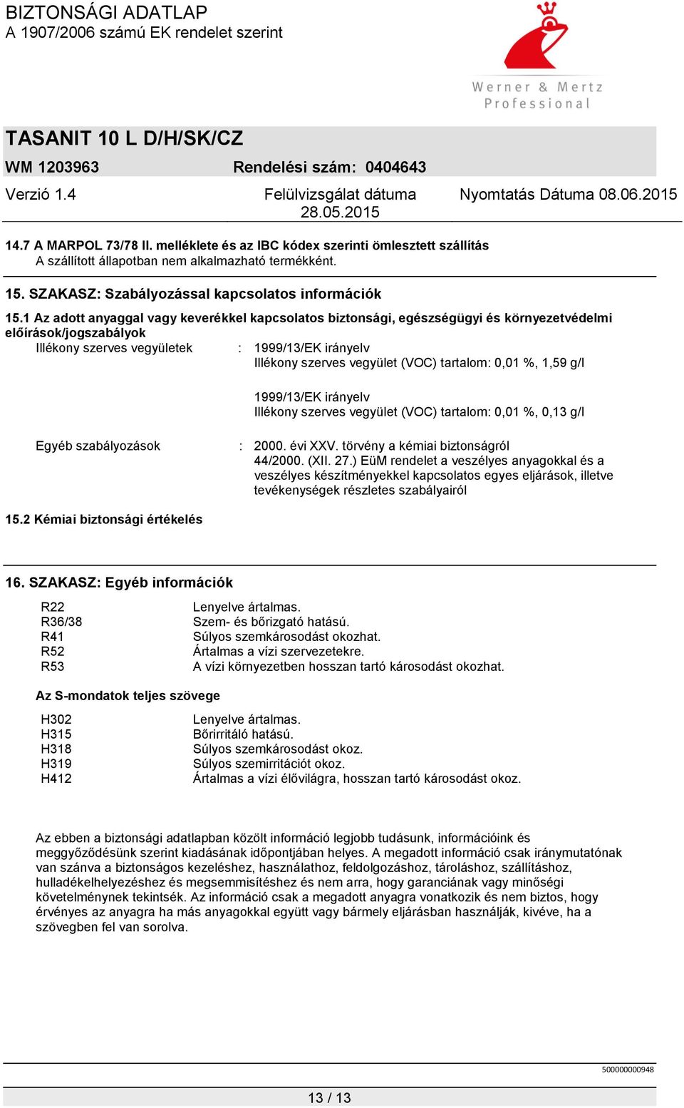 tartalom: 0,01 %, 1,59 g/l 1999/13/EK irányelv Illékony szerves vegyület (VOC) tartalom: 0,01 %, 0,13 g/l Egyéb szabályozások : 2000. évi XXV. törvény a kémiai biztonságról 44/2000. (XII. 27.