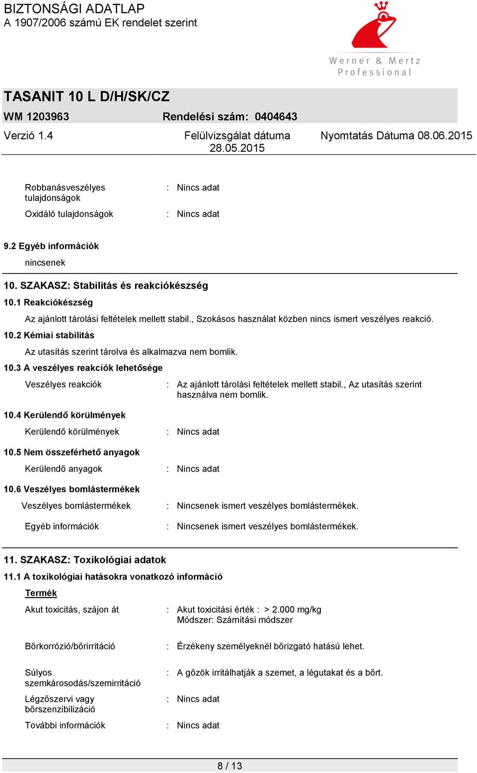 , Az utasítás szerint használva nem bomlik. 10.4 Kerülendő körülmények Kerülendő körülmények 10.5 Nem összeférhető anyagok Kerülendő anyagok 10.