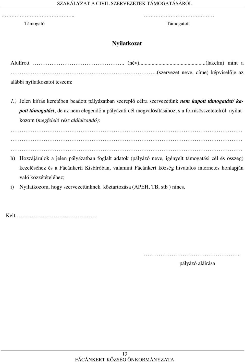 forrásösszetételről nyilatkozom (megfelelő rész aláhúzandó): h) Hozzájárulok a jelen pályázatban foglalt adatok (pályázó neve, igényelt támogatási cél és összeg) kezeléséhez