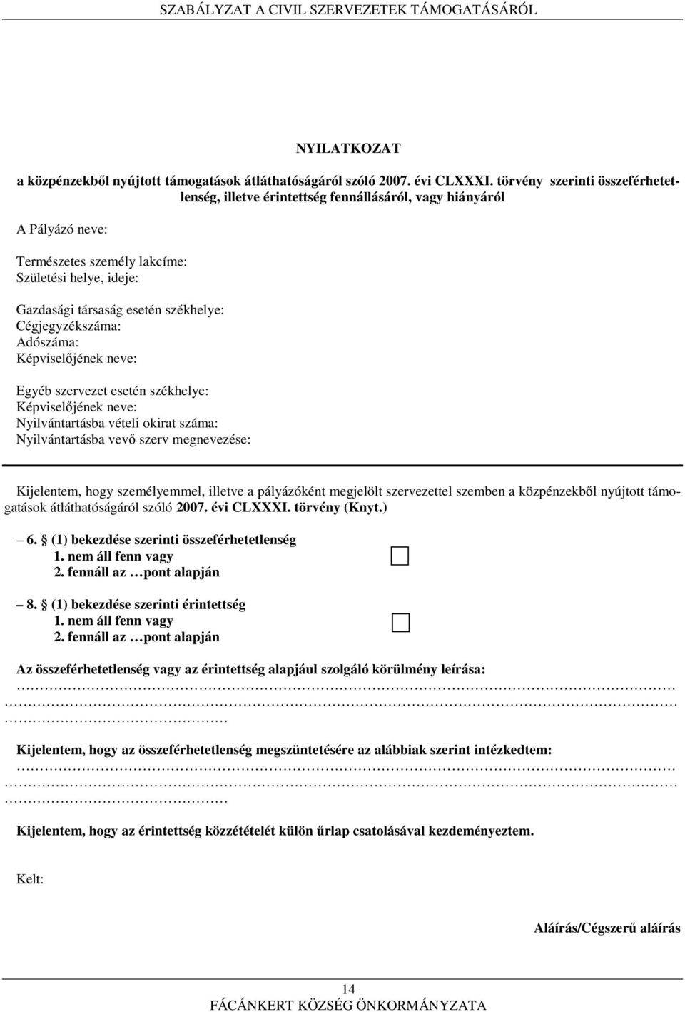 Cégjegyzékszáma: Adószáma: Képviselőjének neve: Egyéb szervezet esetén székhelye: Képviselőjének neve: Nyilvántartásba vételi okirat száma: Nyilvántartásba vevő szerv megnevezése: Kijelentem, hogy