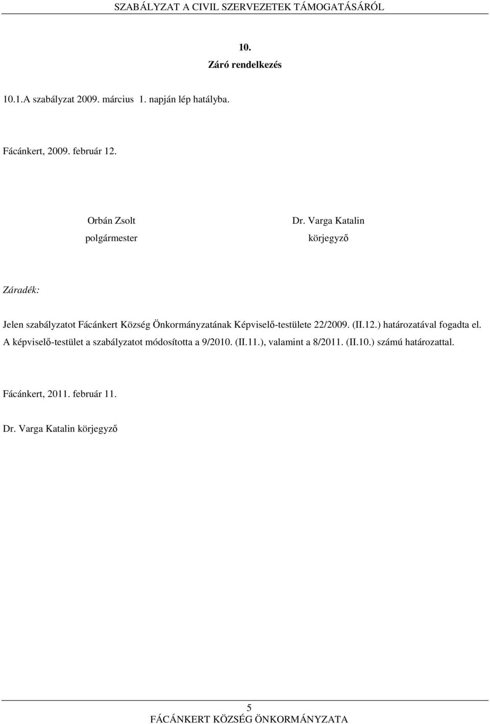 Varga Katalin körjegyző Záradék: Jelen szabályzatot Fácánkert Község Önkormányzatának Képviselő-testülete 22/2009.