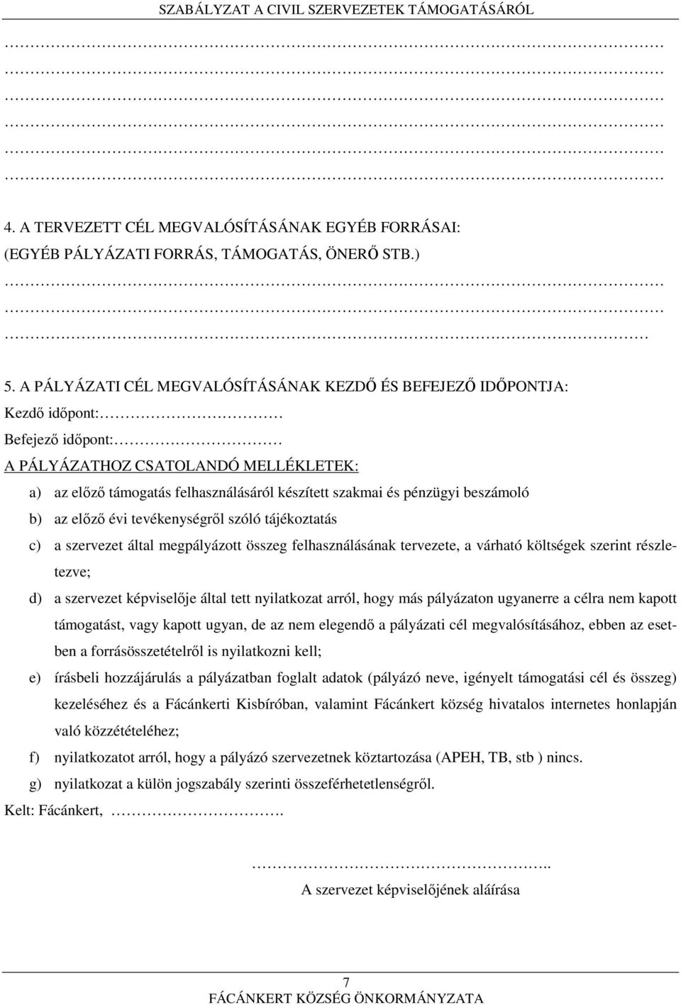 pénzügyi beszámoló b) az előző évi tevékenységről szóló tájékoztatás c) a szervezet által megpályázott összeg felhasználásának tervezete, a várható költségek szerint részletezve; d) a szervezet