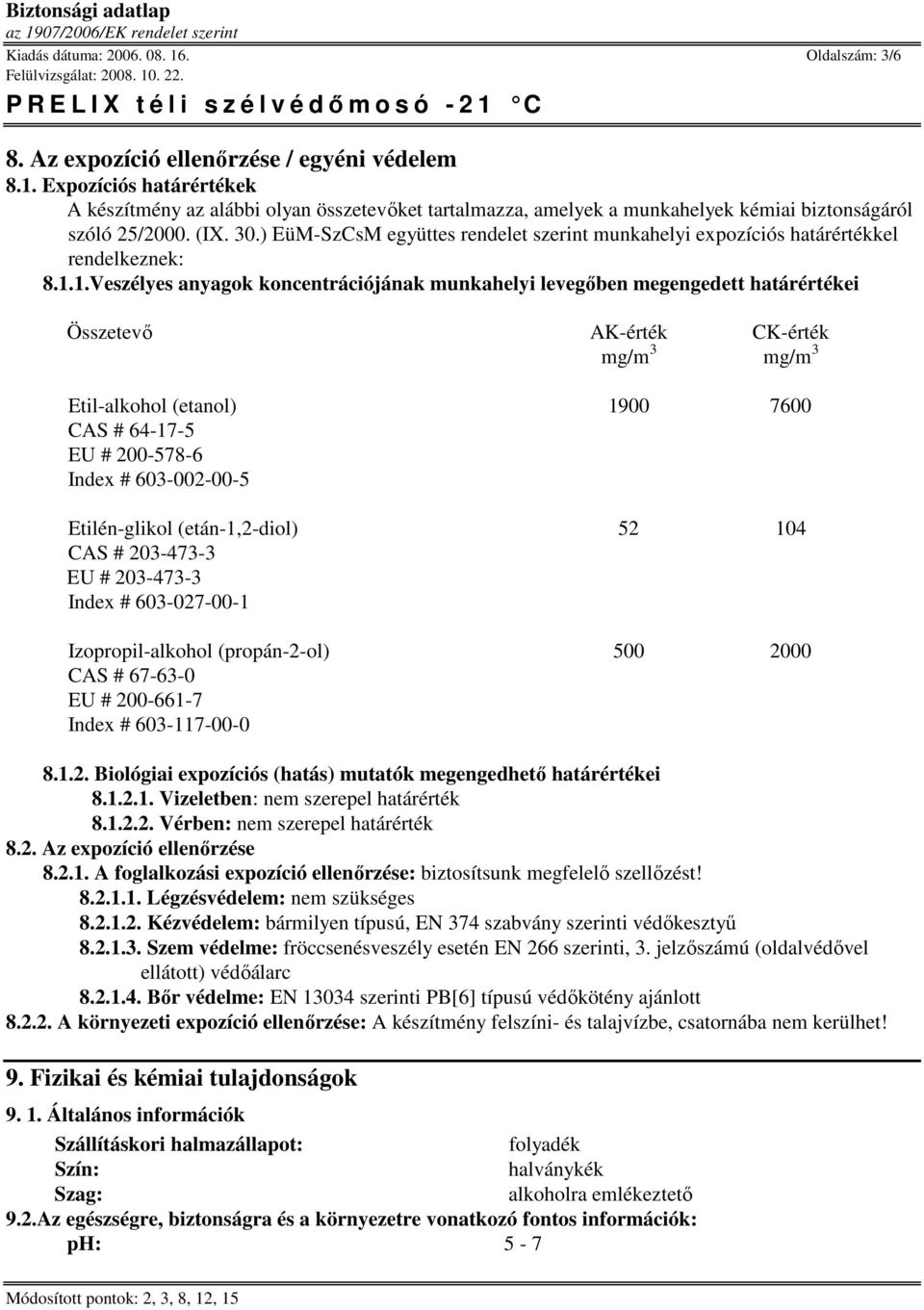 1.Veszélyes anyagok koncentrációjának munkahelyi levegıben megengedett határértékei Összetevı AK-érték CK-érték mg/m 3 mg/m 3 Etil-alkohol (etanol) 1900 7600 CAS # 64-17-5 EU # 200-578-6 Index #