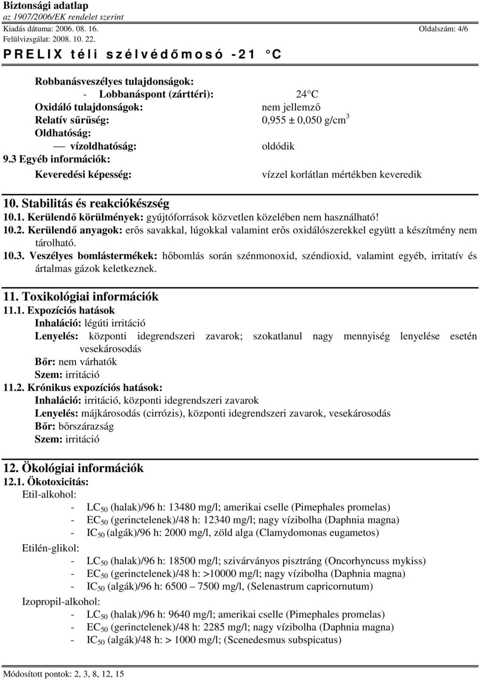 3 Egyéb információk: Keveredési képesség: vízzel korlátlan mértékben keveredik 10. Stabilitás és reakciókészség 10.1. Kerülendı körülmények: gyújtóforrások közvetlen közelében nem használható! 10.2.