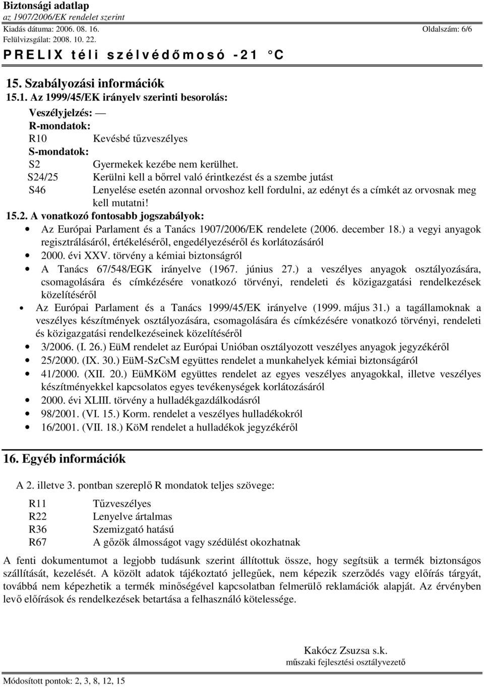 december 18.) a vegyi anyagok regisztrálásáról, értékelésérıl, engedélyezésérıl és korlátozásáról 2000. évi XXV. törvény a kémiai biztonságról A Tanács 67/548/EGK irányelve (1967. június 27.