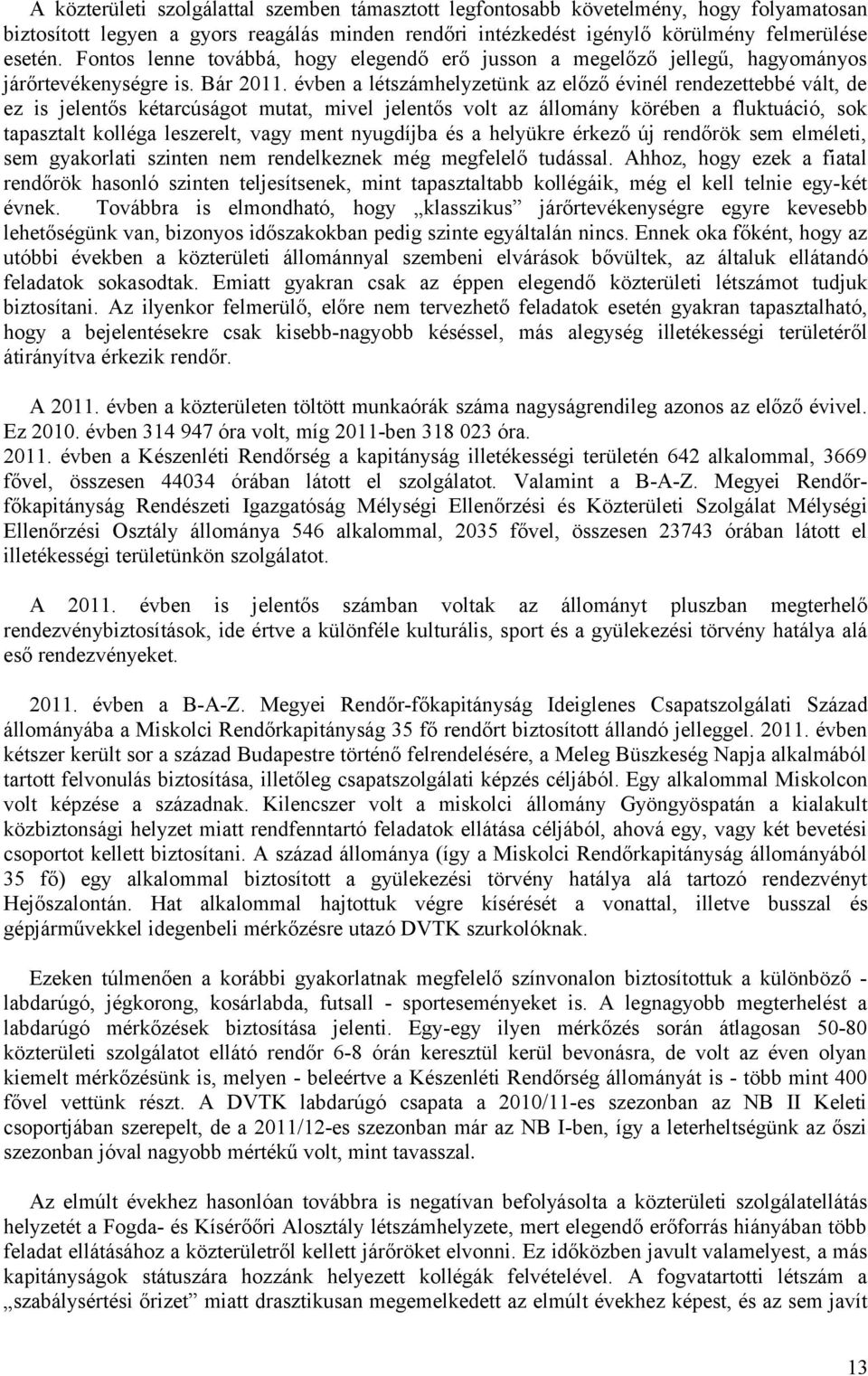 évben a létszámhelyzetünk az előző évinél rendezettebbé vált, de ez is jelentős kétarcúságot mutat, mivel jelentős volt az állomány körében a fluktuáció, sok tapasztalt kolléga leszerelt, vagy ment