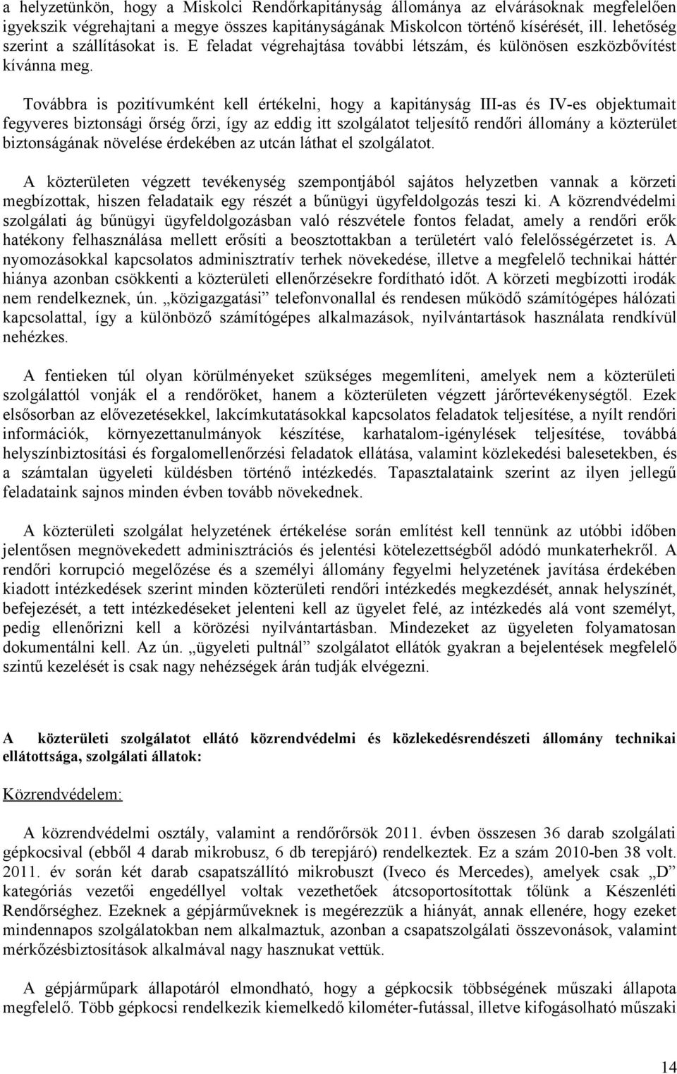 Továbbra is pozitívumként kell értékelni, hogy a kapitányság III-as és IV-es objektumait fegyveres biztonsági őrség őrzi, így az eddig itt szolgálatot teljesítő rendőri állomány a közterület