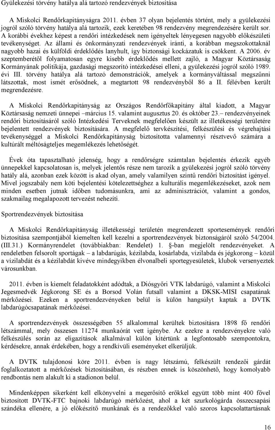 A korábbi évekhez képest a rendőri intézkedések nem igényeltek lényegesen nagyobb előkészületi tevékenységet.