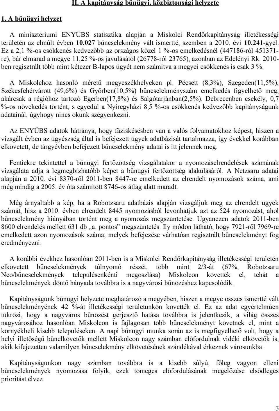 Ez a 2,1 %-os csökkenés kedvezőbb az országos közel 1 %-os emelkedésnél (447186-ról 451371- re), bár elmarad a megye 11,25 %-os javulásától (26778-ról 23765), azonban az Edelényi Rk.