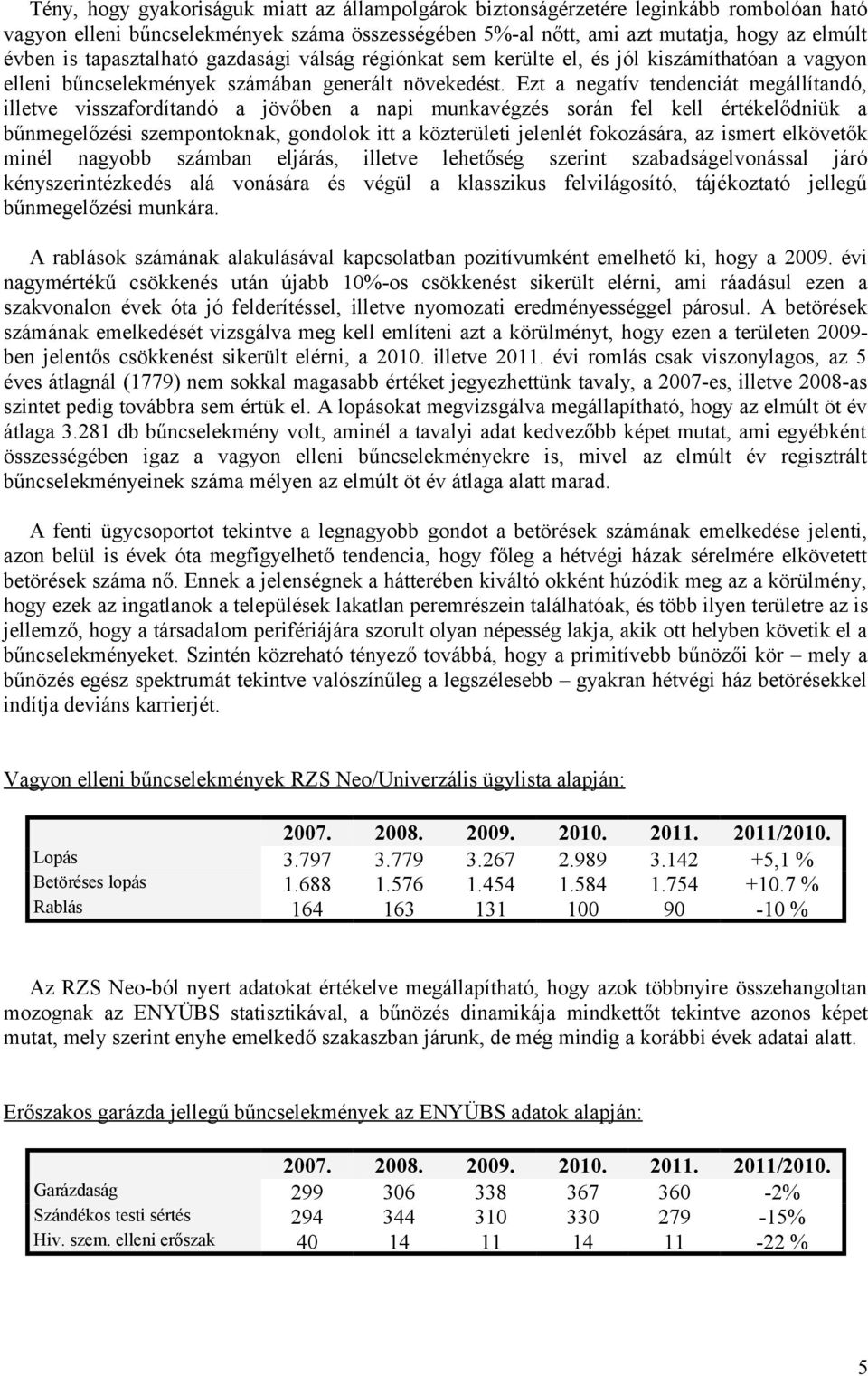 Ezt a negatív tendenciát megállítandó, illetve visszafordítandó a jövőben a napi munkavégzés során fel kell értékelődniük a bűnmegelőzési szempontoknak, gondolok itt a közterületi jelenlét