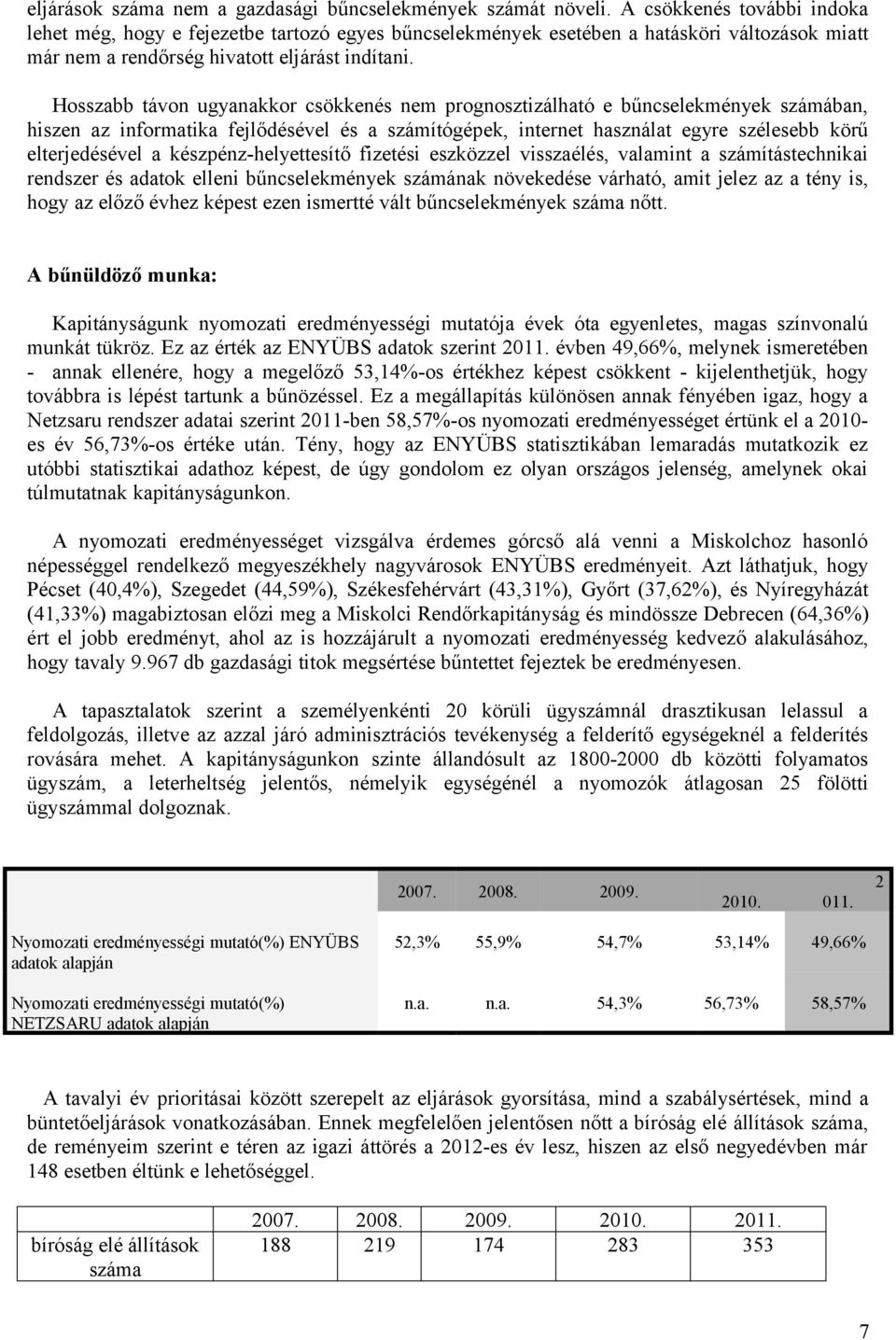 Hosszabb távon ugyanakkor csökkenés nem prognosztizálható e bűncselekmények számában, hiszen az informatika fejlődésével és a számítógépek, internet használat egyre szélesebb körű elterjedésével a