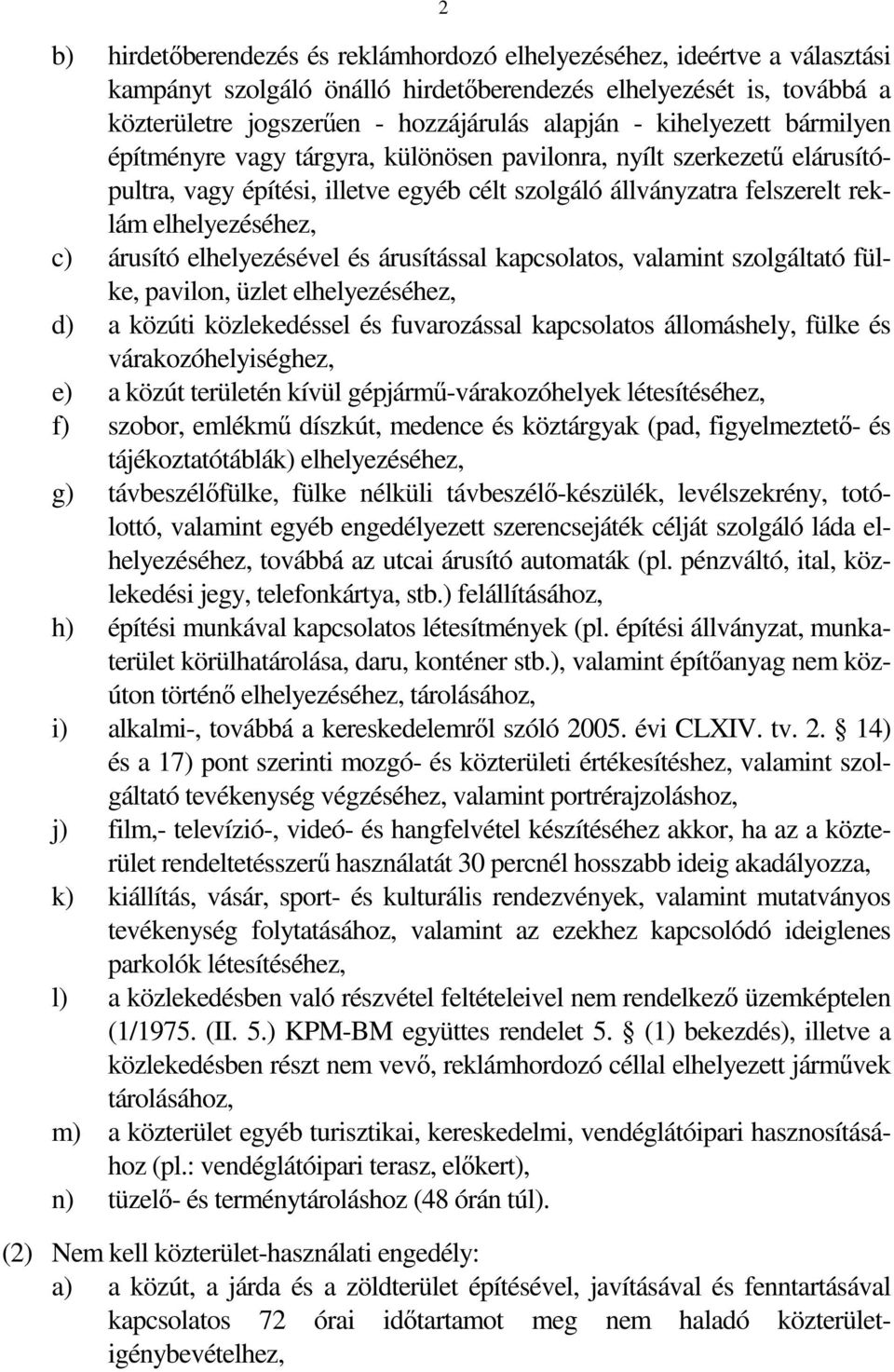 árusító elhelyezésével és árusítással kapcsolatos, valamint szolgáltató fülke, pavilon, üzlet elhelyezéséhez, d) a közúti közlekedéssel és fuvarozással kapcsolatos állomáshely, fülke és