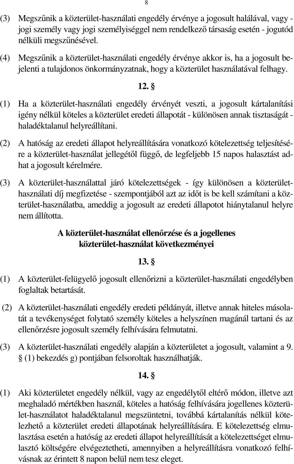 (1) Ha a közterület-használati engedély érvényét veszti, a jogosult kártalanítási igény nélkül köteles a közterület eredeti állapotát - különösen annak tisztaságát - haladéktalanul helyreállítani.