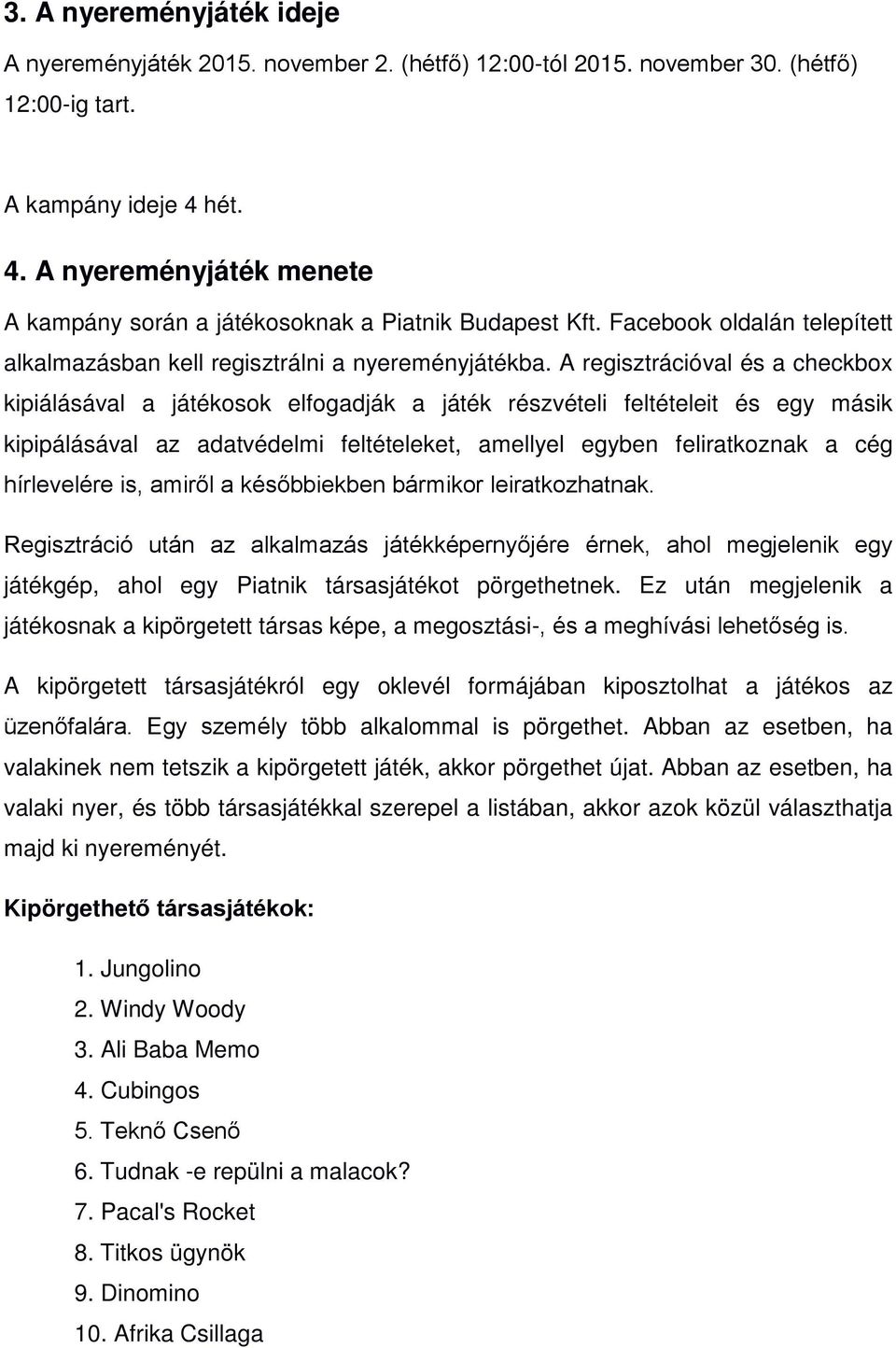 A regisztrációval és a checkbox kipiálásával a játékosok elfogadják a játék részvételi feltételeit és egy másik kipipálásával az adatvédelmi feltételeket, amellyel egyben feliratkoznak a cég