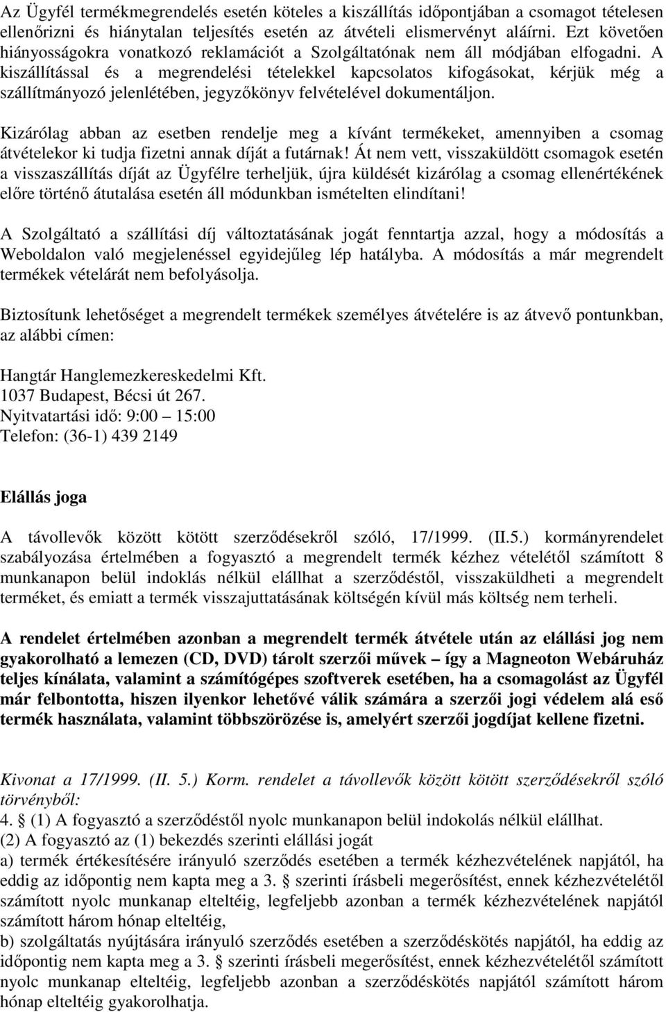 A kiszállítással és a megrendelési tételekkel kapcsolatos kifogásokat, kérjük még a szállítmányozó jelenlétében, jegyzőkönyv felvételével dokumentáljon.