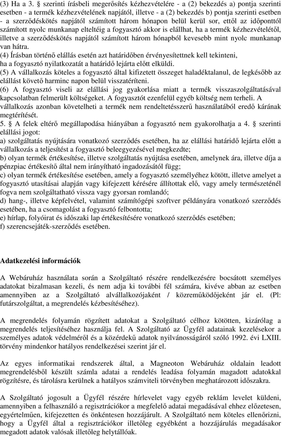 napjától számított három hónapon belül kerül sor, ettől az időponttól számított nyolc munkanap elteltéig a fogyasztó akkor is elállhat, ha a termék kézhezvételétől, illetve a szerződéskötés napjától