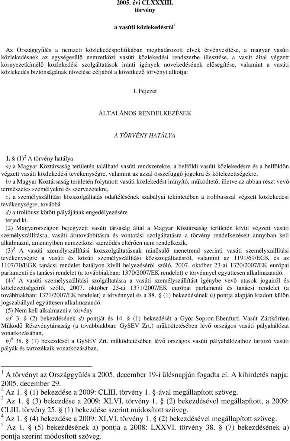 rendszerbe illesztése, a vasút által végzett környezetkímélı közlekedési szolgáltatások iránti igények növekedésének elısegítése, valamint a vasúti közlekedés biztonságának növelése céljából a