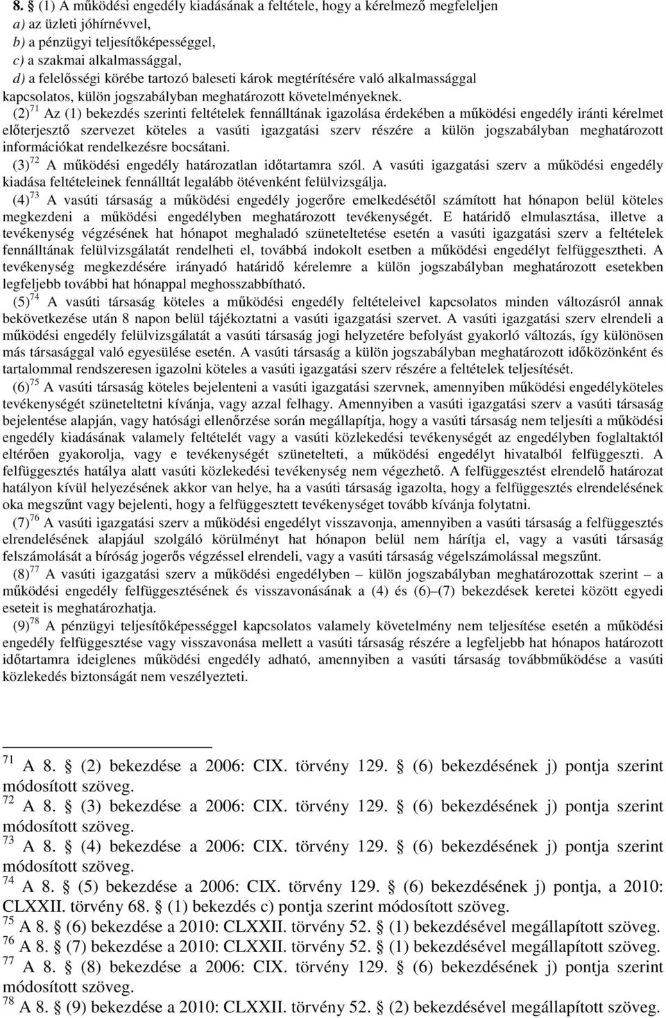 (2) 71 Az (1) bekezdés szerinti feltételek fennálltának igazolása érdekében a mőködési engedély iránti kérelmet elıterjesztı szervezet köteles a vasúti igazgatási szerv részére a külön jogszabályban