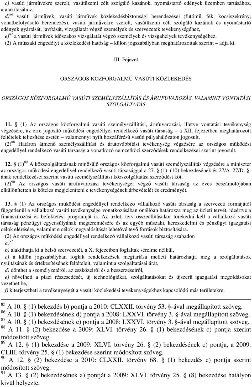 szervezetek tevékenységéhez, e) 87 a vasúti jármővek idıszakos vizsgálatát végzı személyek és vizsgahelyek tevékenységéhez.