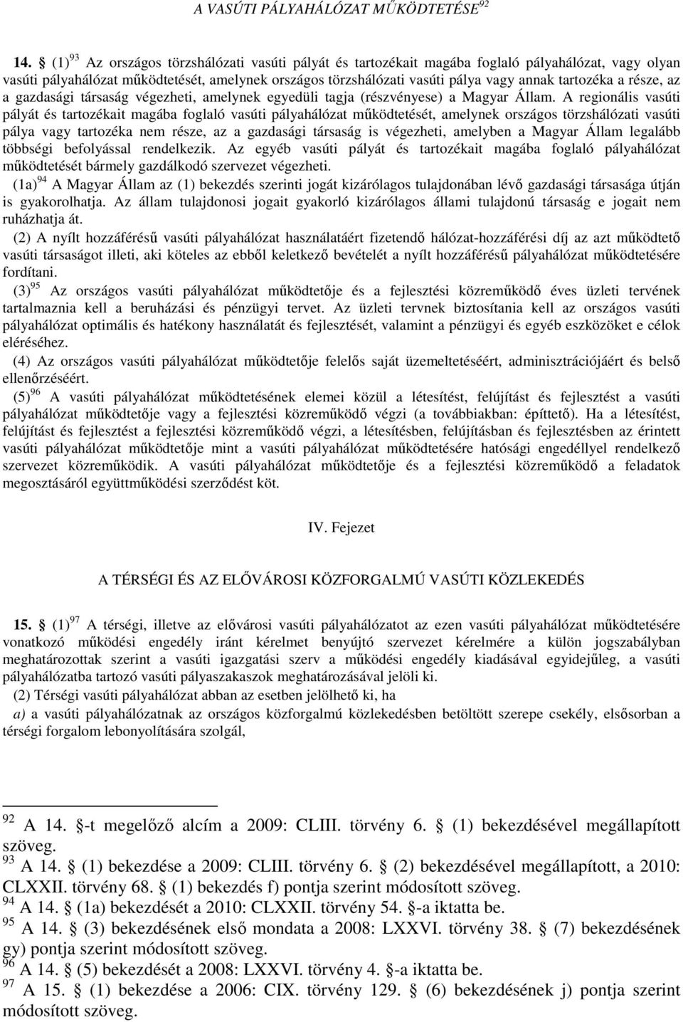tartozéka a része, az a gazdasági társaság végezheti, amelynek egyedüli tagja (részvényese) a Magyar Állam.