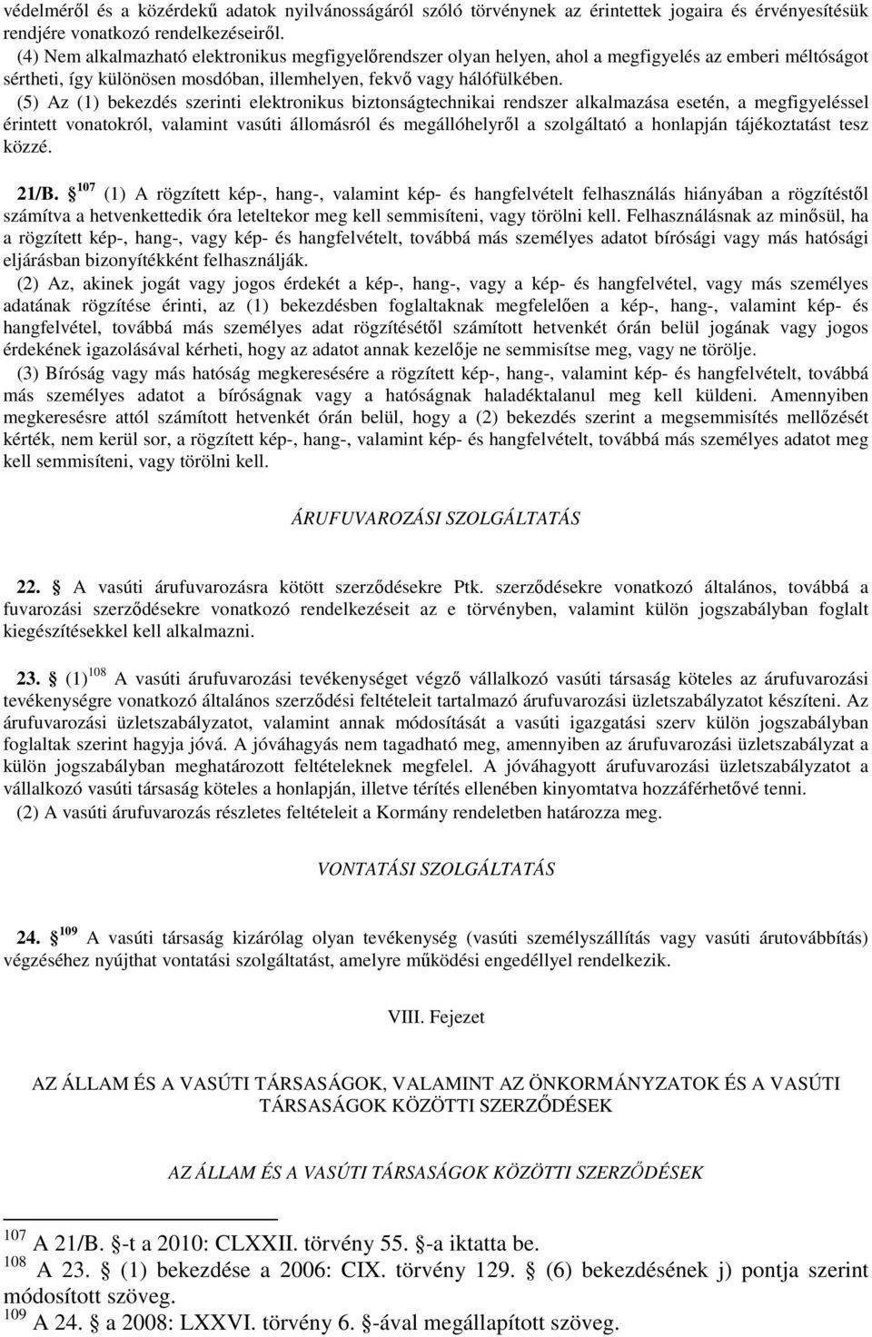 (5) Az (1) bekezdés szerinti elektronikus biztonságtechnikai rendszer alkalmazása esetén, a megfigyeléssel érintett vonatokról, valamint vasúti állomásról és megállóhelyrıl a szolgáltató a honlapján