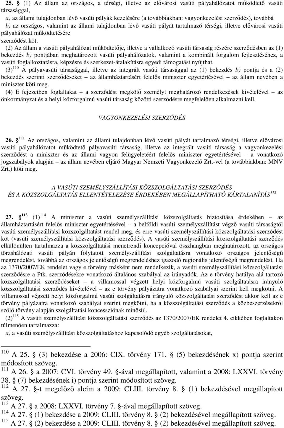 (2) Az állam a vasúti pályahálózat mőködtetıje, illetve a vállalkozó vasúti társaság részére szerzıdésben az (1) bekezdés b) pontjában meghatározott vasúti pályahálózatok, valamint a kombinált