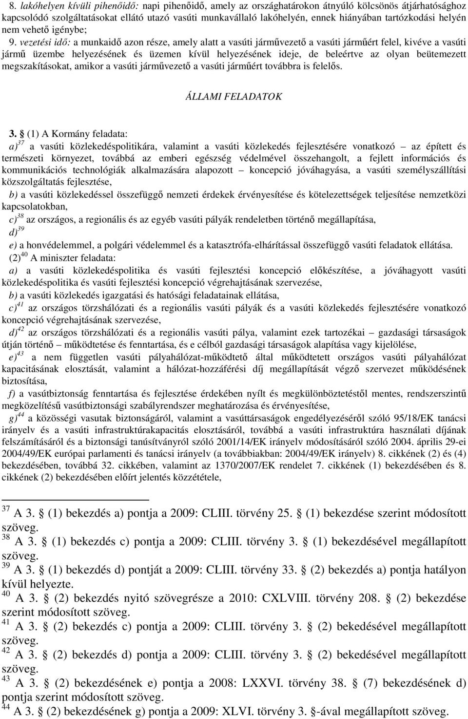 vezetési idı: a munkaidı azon része, amely alatt a vasúti jármővezetı a vasúti jármőért felel, kivéve a vasúti jármő üzembe helyezésének és üzemen kívül helyezésének ideje, de beleértve az olyan