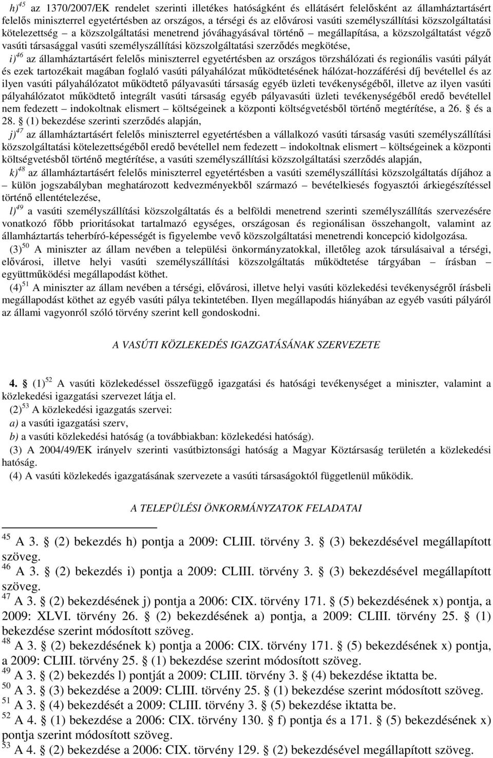 közszolgáltatási szerzıdés megkötése, i) 46 az államháztartásért felelıs miniszterrel egyetértésben az országos törzshálózati és regionális vasúti pályát és ezek tartozékait magában foglaló vasúti