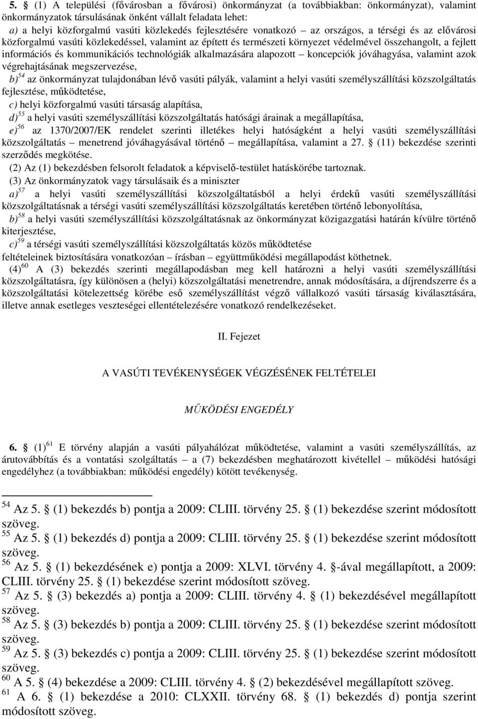 kommunikációs technológiák alkalmazására alapozott koncepciók jóváhagyása, valamint azok végrehajtásának megszervezése, b) 54 az önkormányzat tulajdonában lévı vasúti pályák, valamint a helyi vasúti
