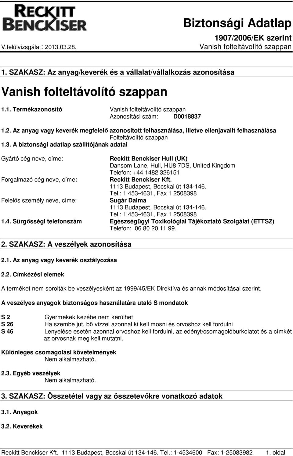 A biztonsági adatlap szállítójának adatai Gyártó cég neve, címe: Forgalmazó cég neve, címe: Felelős személy neve, címe: Reckitt Benckiser Hull (UK) Dansom Lane, Hull, HU8 7DS, United Kingdom Telefon: