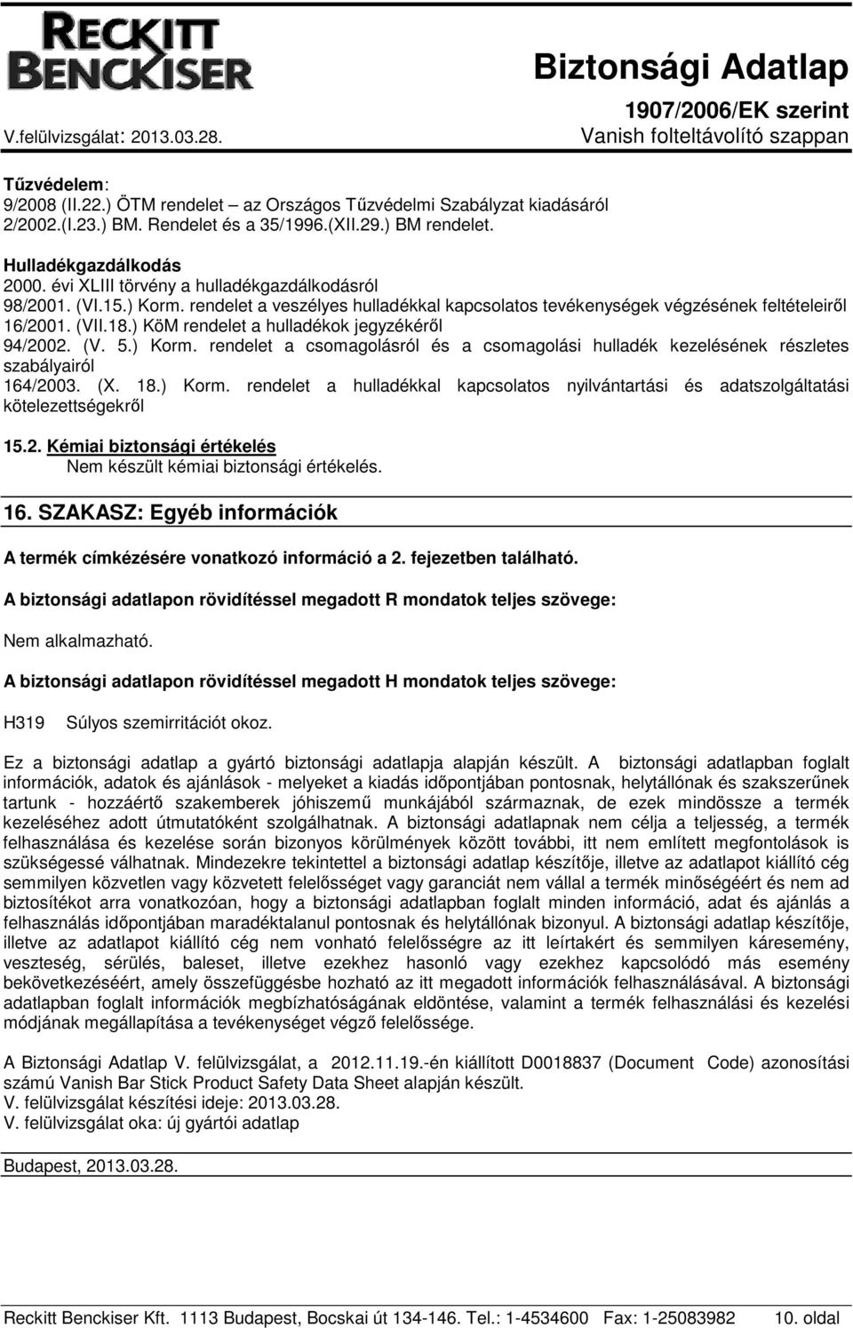 ) KöM rendelet a hulladékok jegyzékéről 94/2002. (V. 5.) Korm. rendelet a csomagolásról és a csomagolási hulladék kezelésének részletes szabályairól 164/2003. (X. 18.) Korm. rendelet a hulladékkal kapcsolatos nyilvántartási és adatszolgáltatási kötelezettségekről 15.
