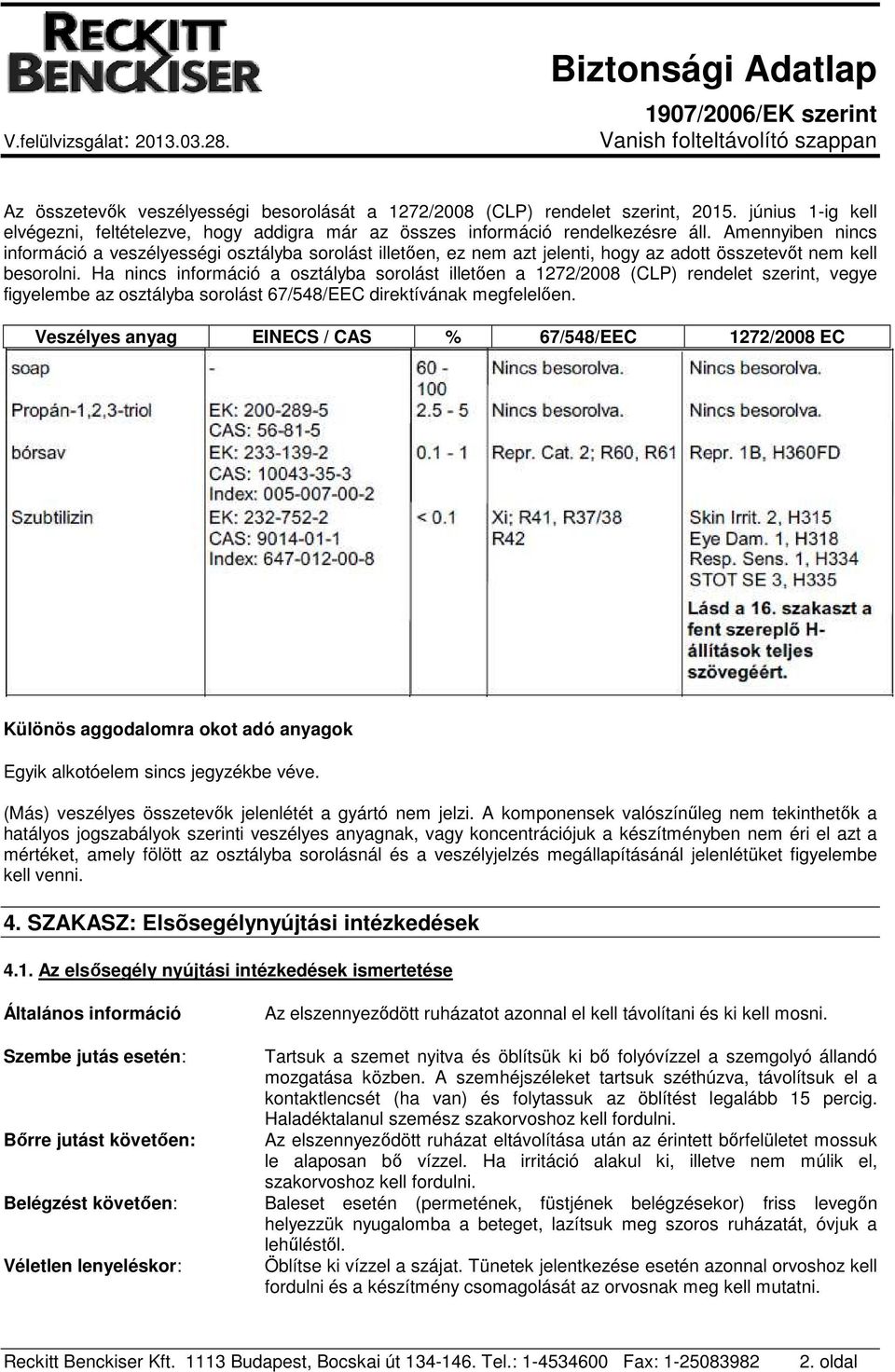 Ha nincs információ a osztályba sorolást illetően a 1272/2008 (CLP) rendelet szerint, vegye figyelembe az osztályba sorolást 67/548/EEC direktívának megfelelően.