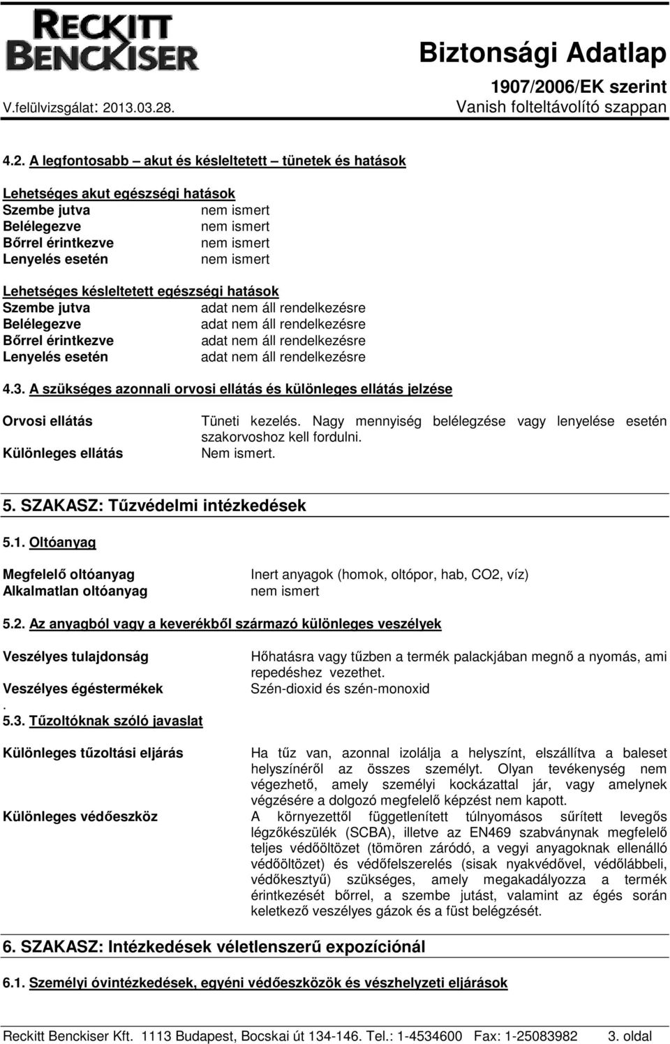 A szükséges azonnali orvosi ellátás és különleges ellátás jelzése Orvosi ellátás Különleges ellátás Tüneti kezelés. Nagy mennyiség belélegzése vagy lenyelése esetén szakorvoshoz kell fordulni.