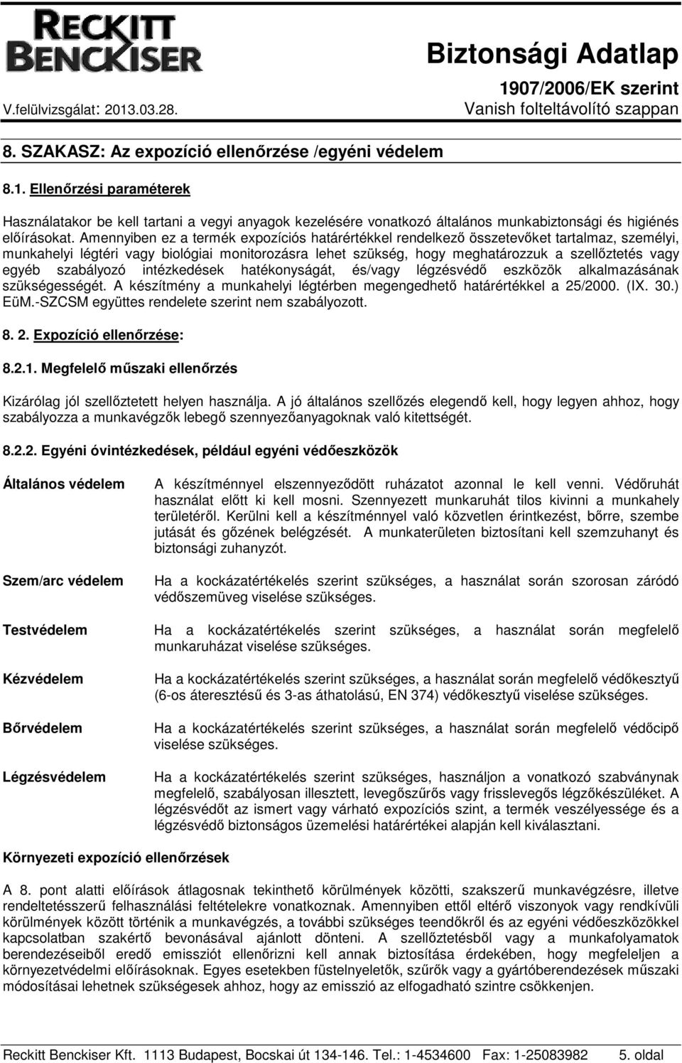 egyéb szabályozó intézkedések hatékonyságát, és/vagy légzésvédő eszközök alkalmazásának szükségességét. A készítmény a munkahelyi légtérben megengedhető határértékkel a 25/2000. (IX. 30.) EüM.