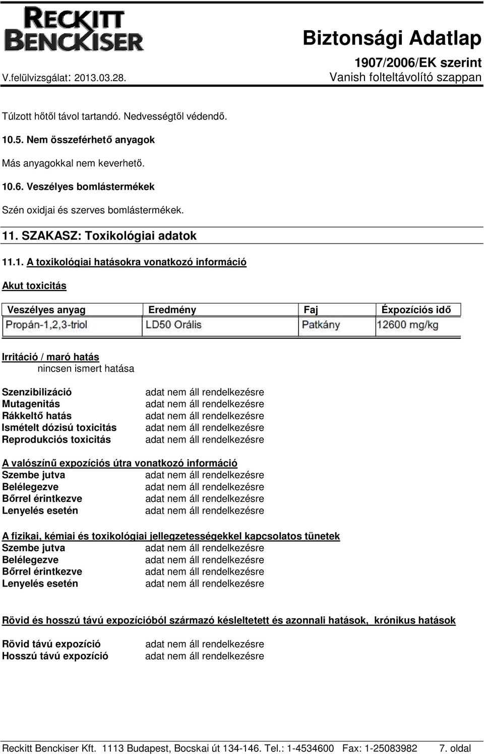 .1. A toxikológiai hatásokra vonatkozó információ Akut toxicitás Veszélyes anyag Eredmény Faj Éxpozíciós idő Irritáció / maró hatás nincsen ismert hatása Szenzibilizáció Mutagenitás Rákkeltő hatás