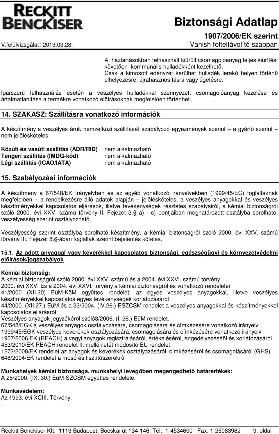 Iparszerű felhasználás esetén a veszélyes hulladékkal szennyezett csomagolóanyag kezelése és ártalmatlanítása a termékre vonatkozó előírásoknak megfelelően történhet. 14.