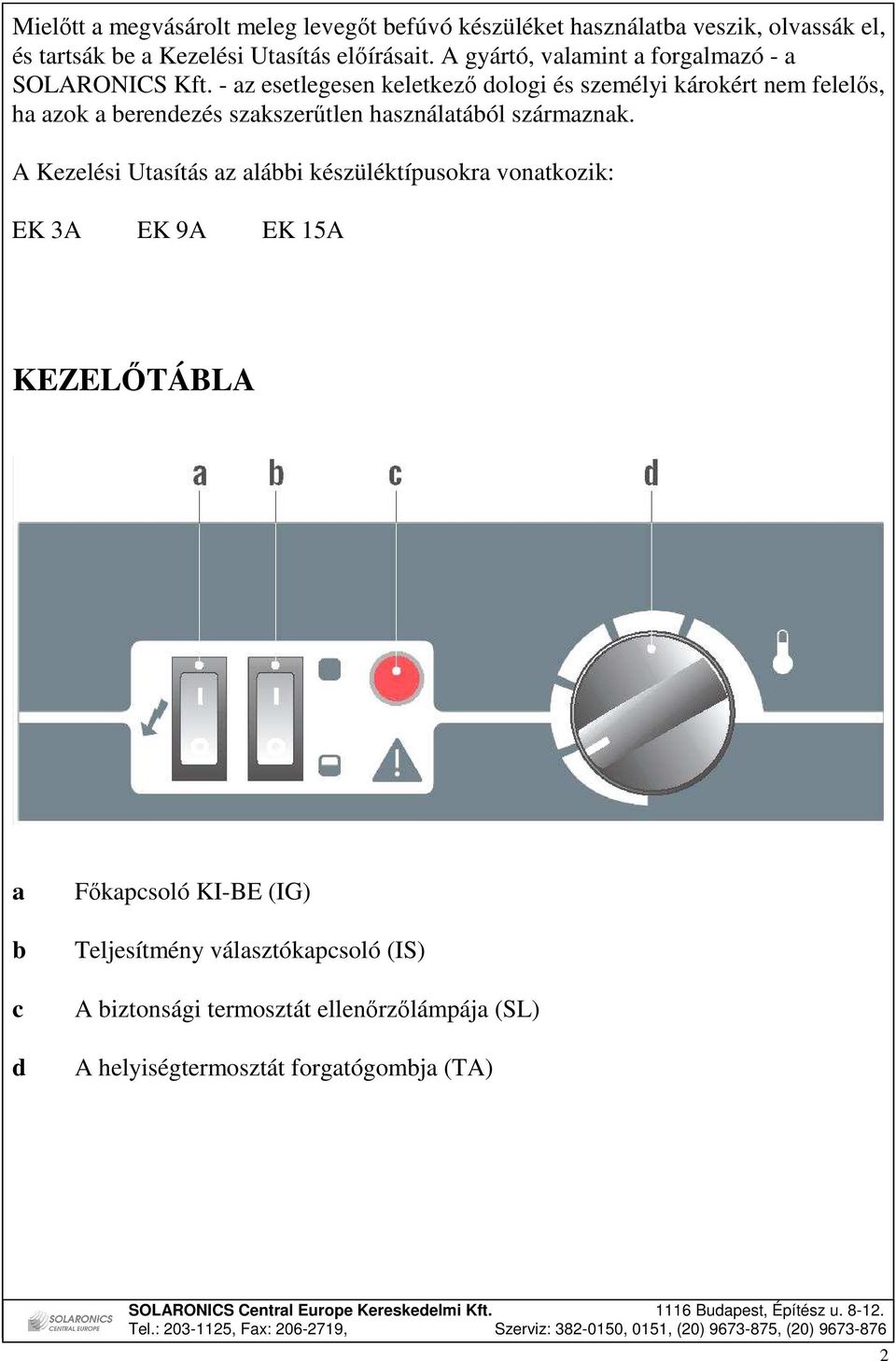 - az esetlegesen keletkezı dologi és személyi károkért nem felelıs, ha azok a berendezés szakszerőtlen használatából származnak.