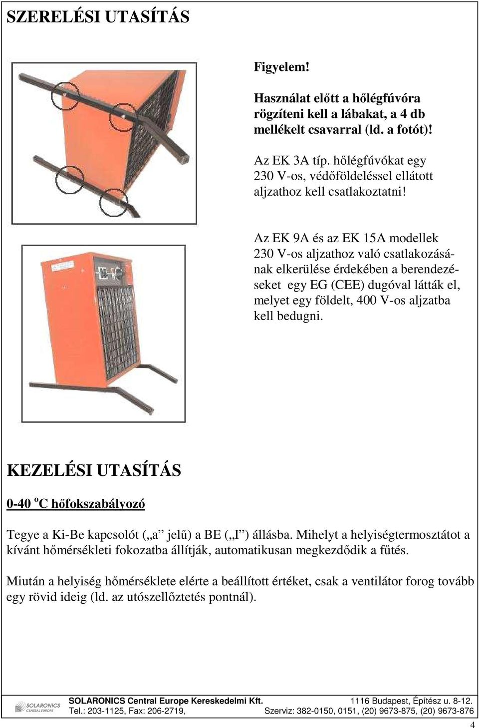 Az EK 9A és az EK 15A modellek 230 V-os aljzathoz való csatlakozásának elkerülése érdekében a berendezéseket egy EG (CEE) dugóval látták el, melyet egy földelt, 400 V-os aljzatba kell