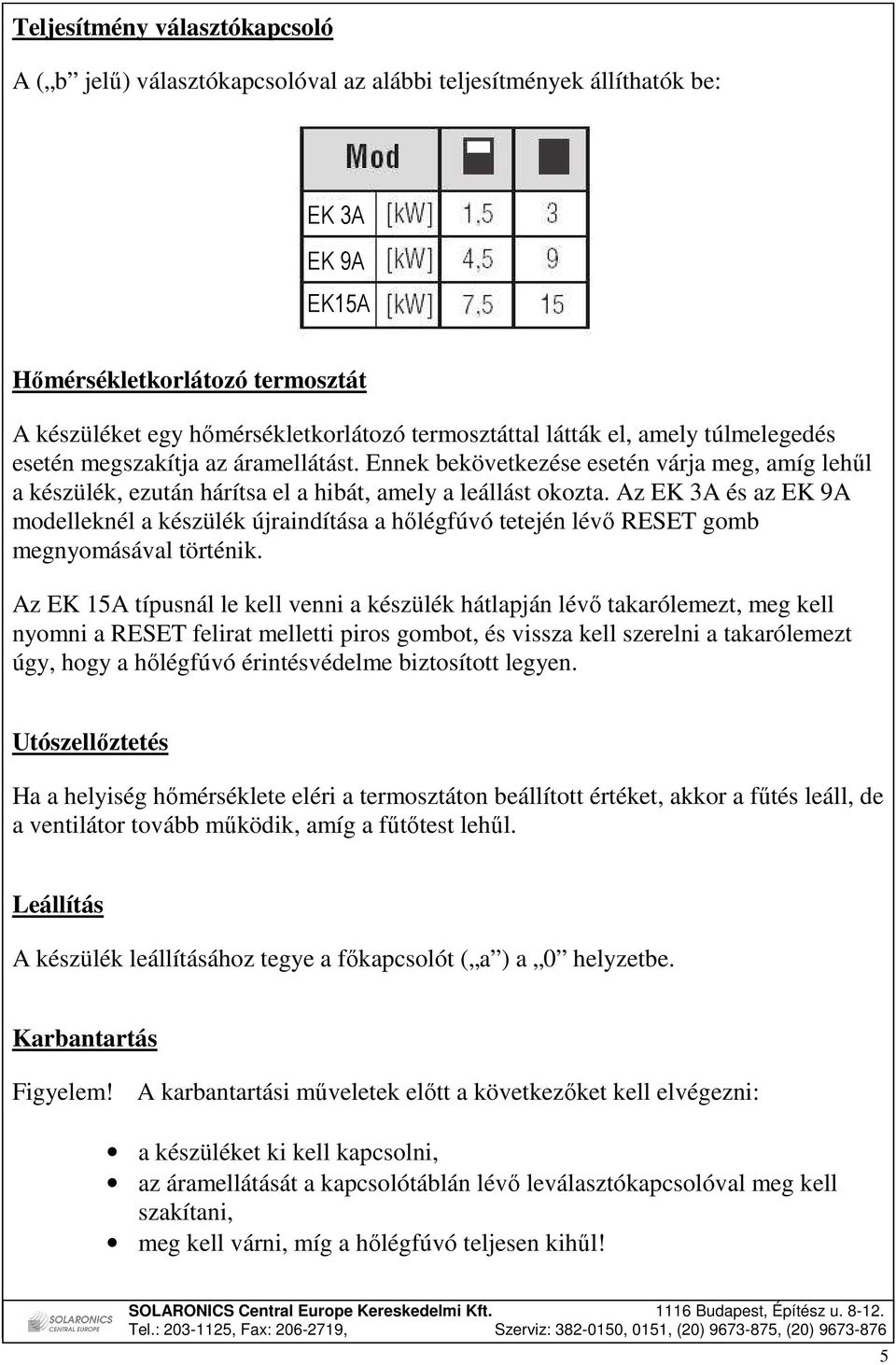 Az EK 3A és az EK 9A modelleknél a készülék újraindítása a hılégfúvó tetején lévı RESET gomb megnyomásával történik.