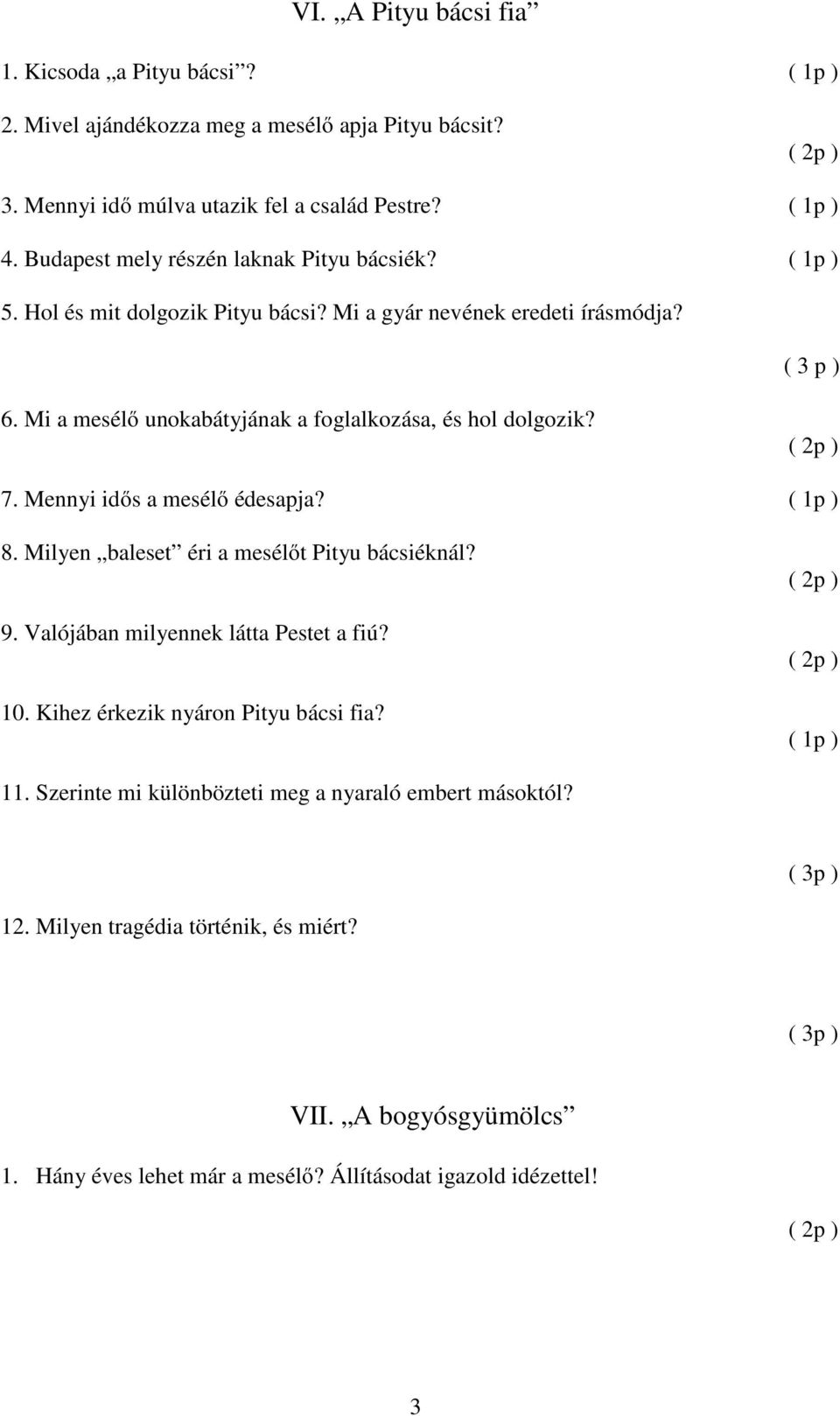 Mi a mesélő unokabátyjának a foglalkozása, és hol dolgozik? 7. Mennyi idős a mesélő édesapja? 8. Milyen baleset éri a mesélőt Pityu bácsiéknál? 9.