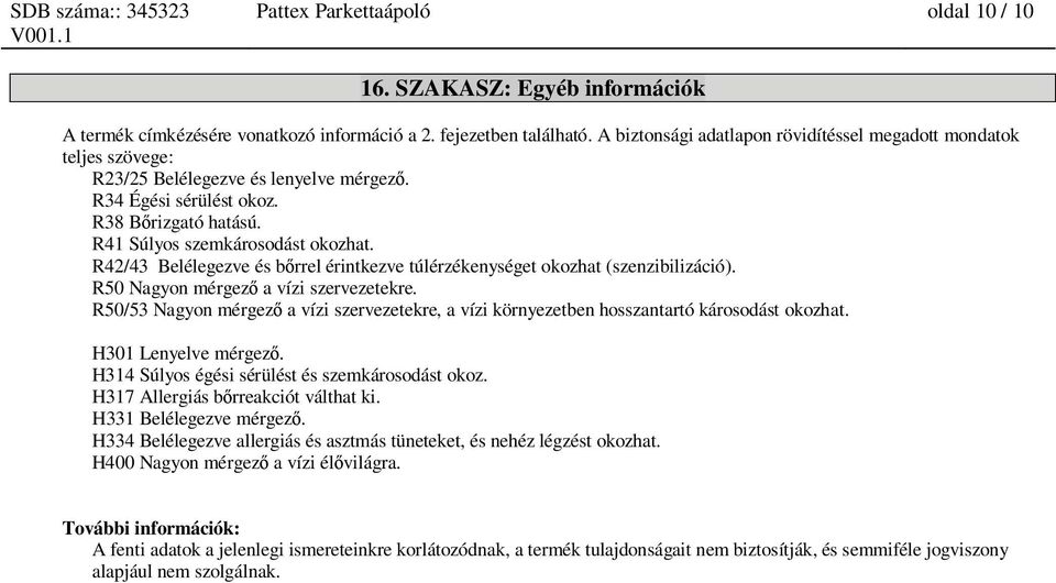 R42/43 Belélegezve és b rrel érintkezve túlérzékenységet okozhat (szenzibilizáció). R50 Nagyon mérgez a vízi szervezetekre.