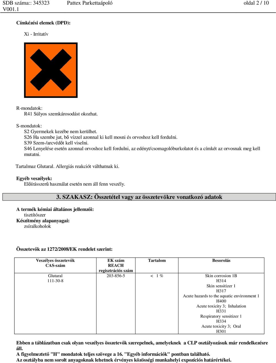 S46 Lenyelése esetén azonnal orvoshoz kell fordulni, az edényt/csomagolóburkolatot és a címkét az orvosnak meg kell mutatni. Tartalmaz. Allergiás reakciót válthatnak ki.