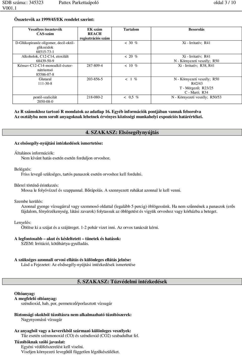 veszély; R50 R42/43 T - Mérgez ; R23/25 C - Maró; R34 218-080-2 < 0,5 % N - Környezeti veszély; R50/53 Az R számokhoz tartozó R mondatok az adatlap 16.