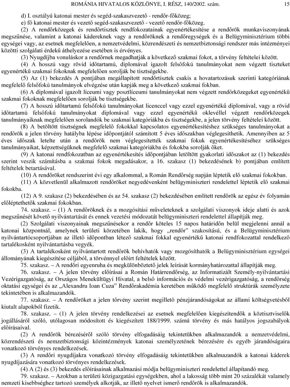UHQG U N PXQNDYLV]RQ\iQDN PHJV] QpVH YDODPLQW D NDWRQDL NiGHUHNQHN YDJ\ D UHQG U NQHN D UHQG UHJ\VpJHN és a Belügyminisztérium többi HJ\VpJHLYDJ\D]HVHWQHNPHJIHOHO HQDQHP]HWYpGHOPLN