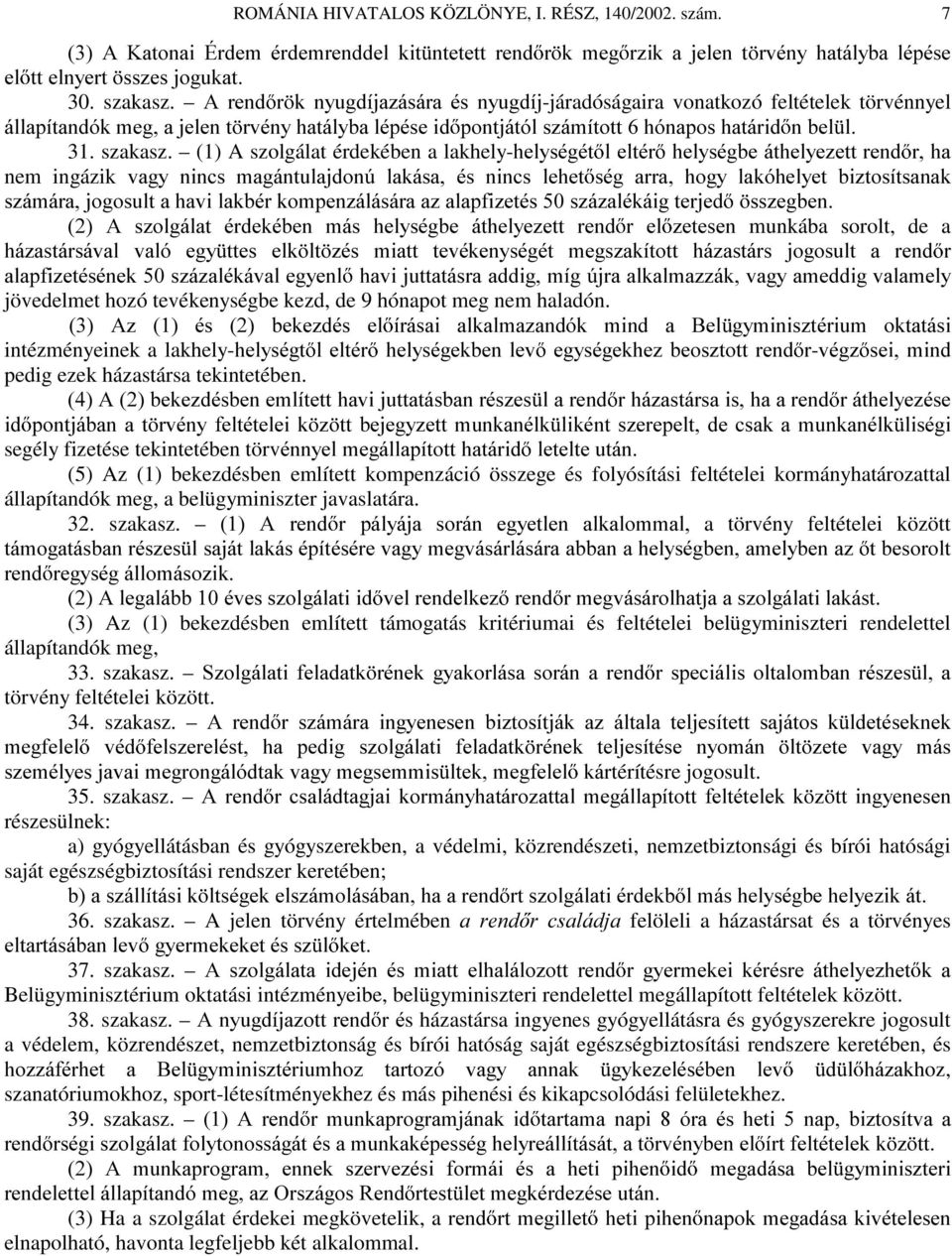 (1) A szolgálat érdekében a lakhely-kho\vpjpw OHOWpU KHO\VpJEHiWKHO\H]HWWUHQG UKD nem ingázik YDJ\ QLQFV PDJiQWXODMGRQ~ ODNiVD pv QLQFV OHKHW VpJ DUUD KRJ\ ODNyKHO\HW EL]WRVtWVDQDN