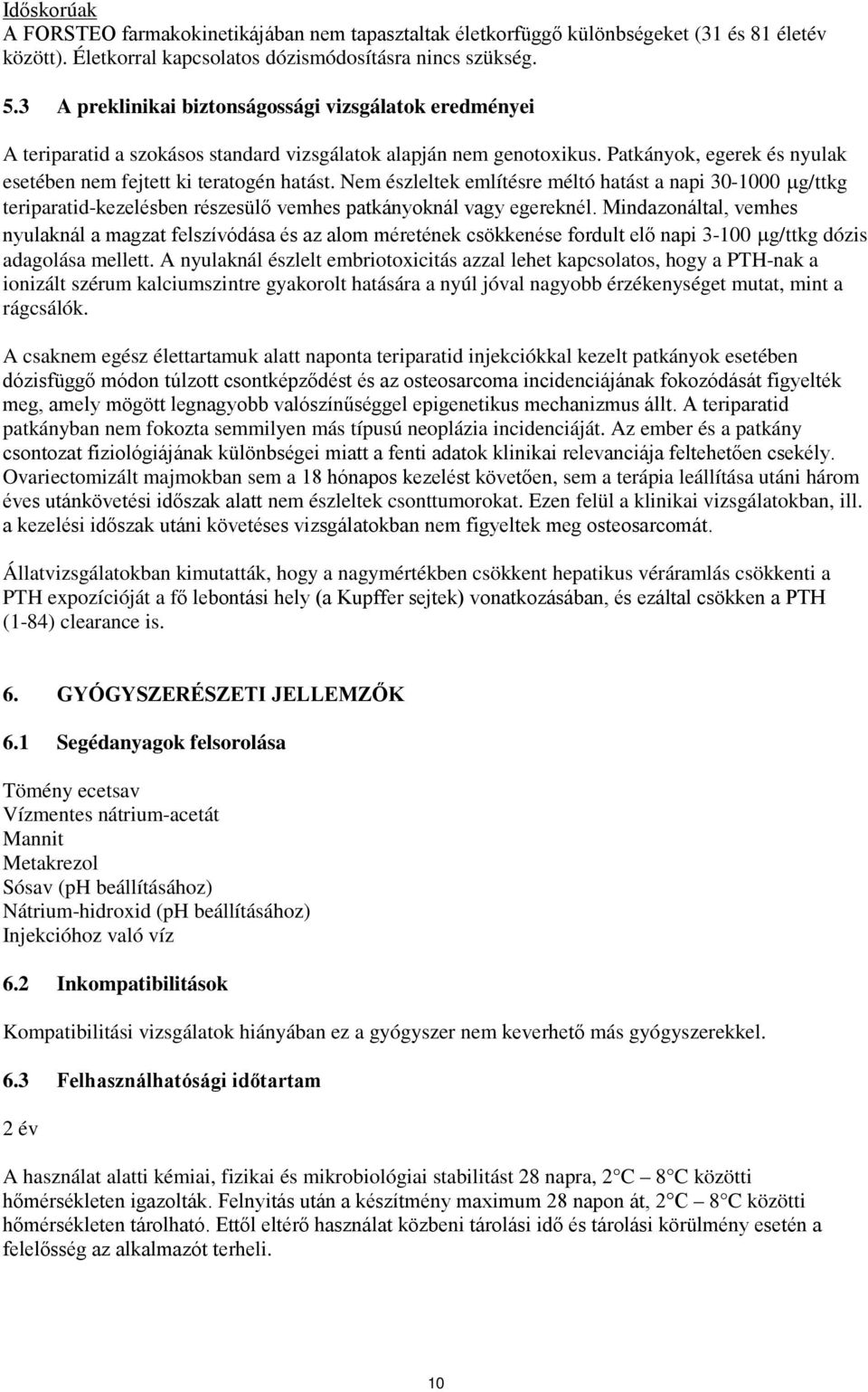 Nem észleltek említésre méltó hatást a napi 30-1000 µg/ttkg teriparatid-kezelésben részesülő vemhes patkányoknál vagy egereknél.